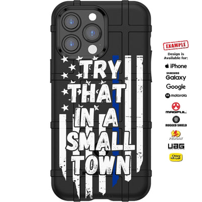 Try That In A Small Town Thin Blue Line US Flag Custom Printed Case Design for Apple, Samsung, Google & Motorola Phone Models