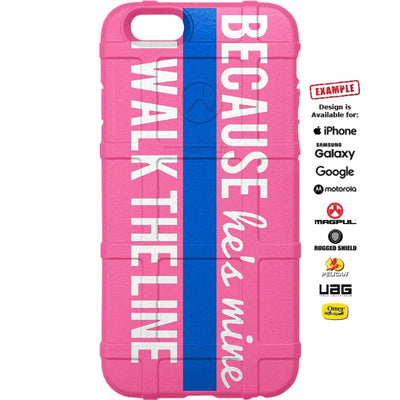 Thin Blue Line, Because He's Mine, I Walk The Line Custom Printed Case Design for Apple, Samsung, Google & Motorola Phone Models